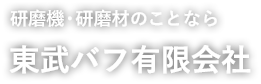 研磨機・研磨材のことなら 東武バフ有限会社