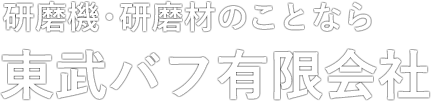 研磨機・研磨材のことなら 東武バフ有限会社