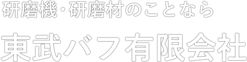 研磨機・研磨材のことなら 東武バフ有限会社